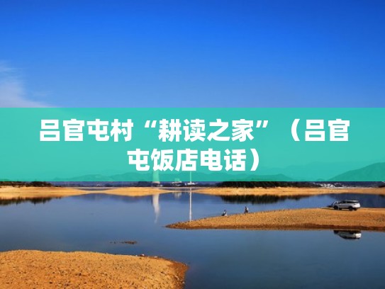 吕官屯村“耕读之家”（吕官屯饭店电话）