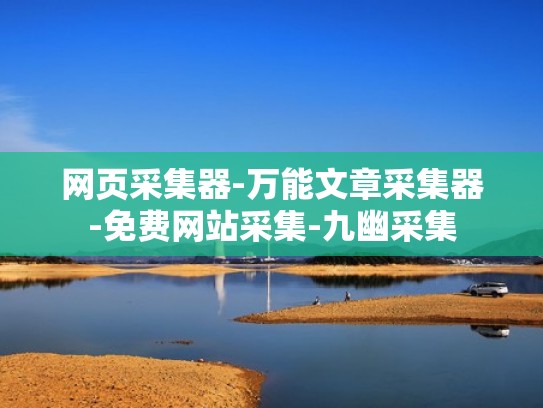 网页采集器-万能文章采集器-免费网站采集-九幽采集