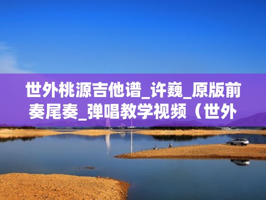 世外桃源吉他谱_许巍_原版前奏尾奏_弹唱教学视频（世外桃源吉他谱李延亮）