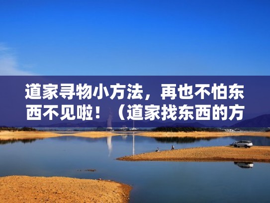 道家寻物小方法,再也不怕东西不见啦!(道家找东西的方法) 道家寻物小方法,再也不怕东西不见啦!(道家找东西的方法)