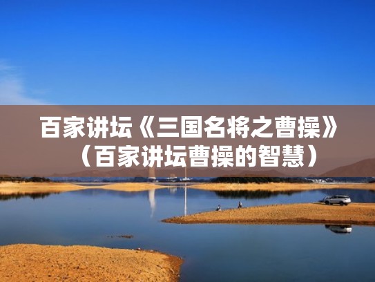 百家讲坛《三国名将之曹操》(百家讲坛曹操的智慧) 百家讲坛《三国名将之曹操》(百家讲坛曹操的智慧)