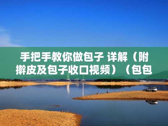 手把手教你做包子 详解（附擀皮及包子收口视频）（包包子的技巧视频）