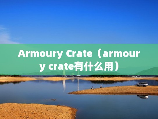Armoury Crate（armoury crate有什么用）