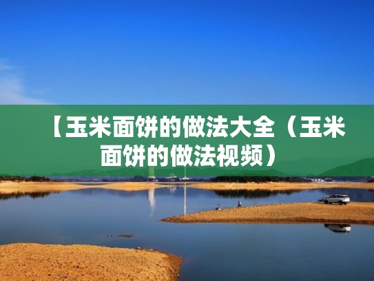 【玉米面饼的做法大全（玉米面饼的做法视频）