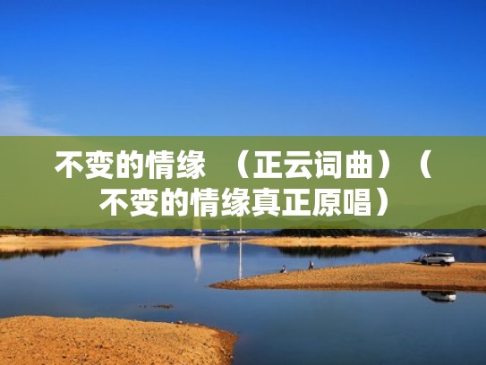 不变的情缘  （正云词曲）（不变的情缘真正原唱）