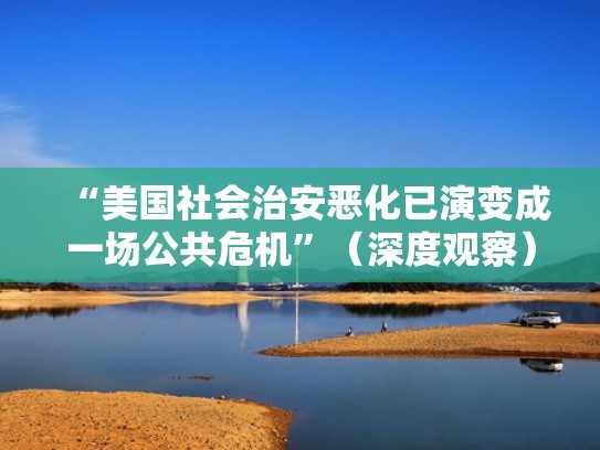 “美国社会治安恶化已演变成一场公共危机”(深度观察)(美国的社会治安问题) “美国社会治安恶化已演变成一场公共危机”(深度观察)(美国的社会治安问题)