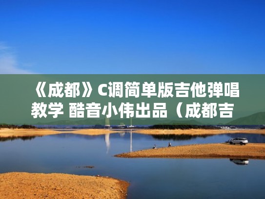 《成都》C调简单版吉他弹唱教学 酷音小伟出品（成都吉他c调简单入门版）