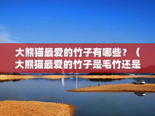 大熊猫最爱的竹子有哪些？（大熊猫最爱的竹子是毛竹还是青川箭竹）