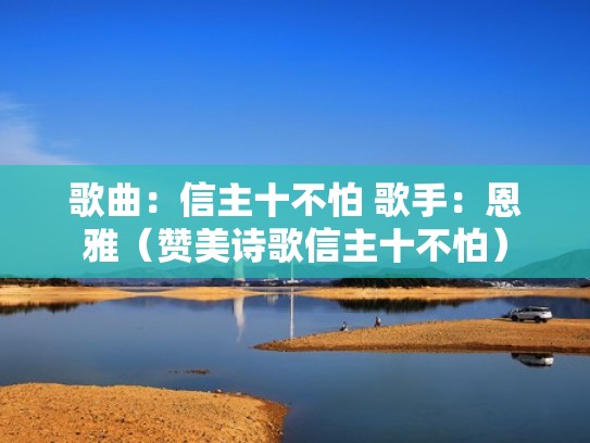 歌曲:信主十不怕 歌手:恩雅(赞美诗歌信主十不怕) 歌曲:信主十不怕 歌手:恩雅(赞美诗歌信主十不怕)