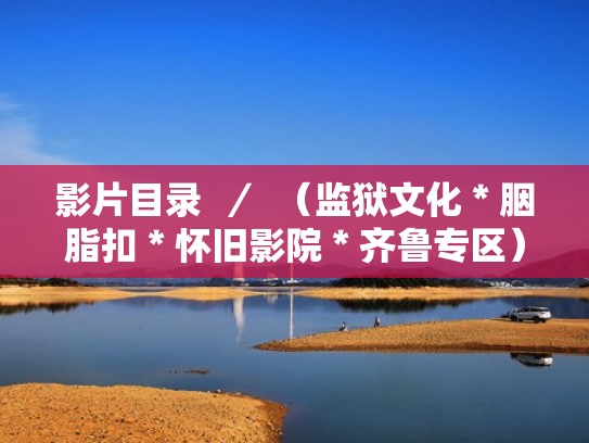 影片目录  ／  （监狱文化＊胭脂扣＊怀旧影院＊齐鲁专区）（胭脂受刑拍摄花絮）