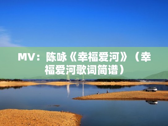 MV：陈咏《幸福爱河》（幸福爱河歌词简谱）