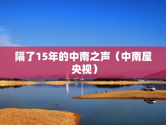 隔了15年的中南之声（中南屋 央视）