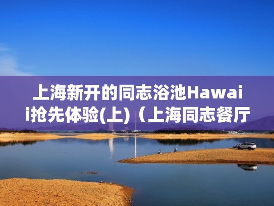 上海新开的同志浴池Hawaii抢先体验(上)（上海同志餐厅）