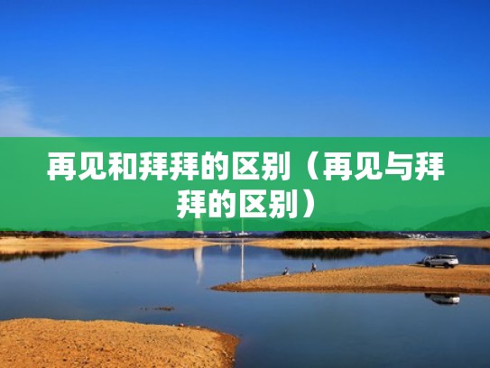 再见和拜拜的区别（再见与拜拜的区别）