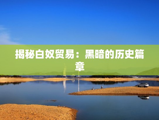 揭秘白奴贸易:黑暗的历史篇章 揭秘白奴贸易:黑暗的历史篇章