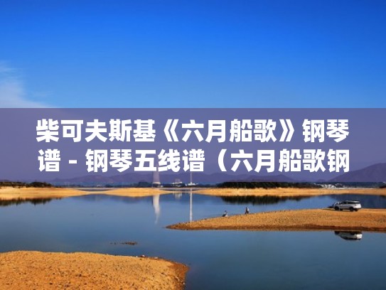 柴可夫斯基《六月船歌》钢琴谱 - 钢琴五线谱（六月船歌钢琴谱子）