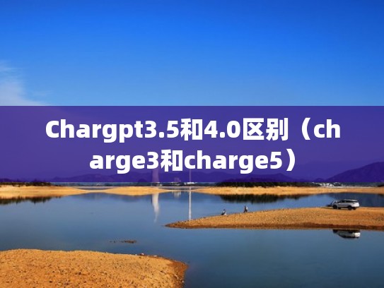 Chargpt3.5和4.0区别（charge3和charge5）