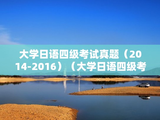 大学日语四级考试真题（2014-2016）（大学日语四级考试真题2024）