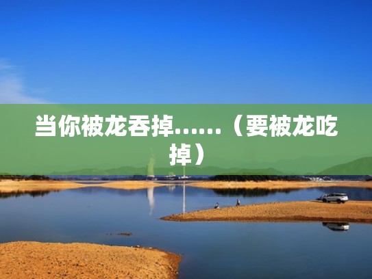 当你被龙吞掉……（要被龙吃掉）