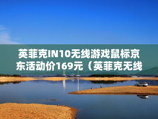 英菲克IN10无线游戏鼠标京东活动价169元(英菲克无线鼠标怎么使用说明) 英菲克IN10无线游戏鼠标京东活动价169元(英菲克无线鼠标怎么使用说明)