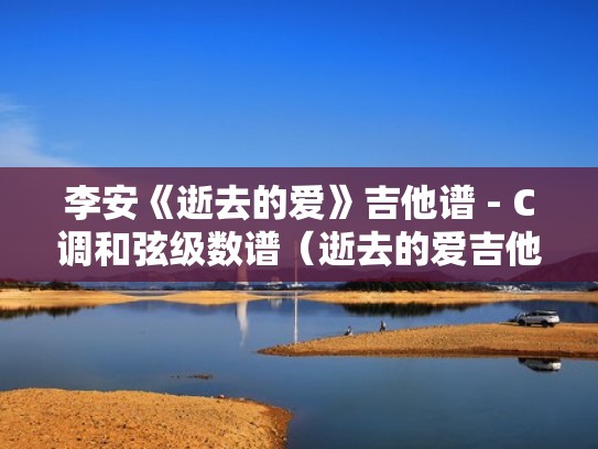 李安《逝去的爱》吉他谱 - C调和弦级数谱(逝去的爱吉他曲) 李安《逝去的爱》吉他谱 - C调和弦级数谱(逝去的爱吉他曲)