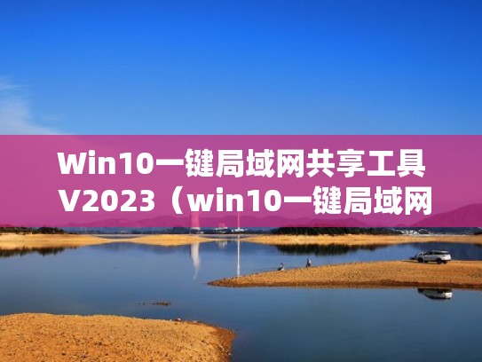 Win10一键局域网共享工具 V2023(win10一键局域网共享下载) Win10一键局域网共享工具 V2023(win10一键局域网共享下载)