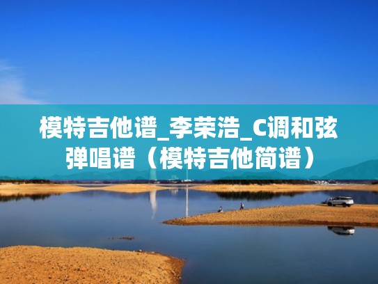 模特吉他谱_李荣浩_C调和弦弹唱谱（模特吉他简谱）