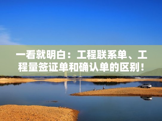 一看就明白:工程联系单、工程量签证单和确认单的区别!(工程联系单和签证单的范本) 一看就明白:工程联系单、工程量签证单和确认单的区别!(工程联系单和签证单的范本)