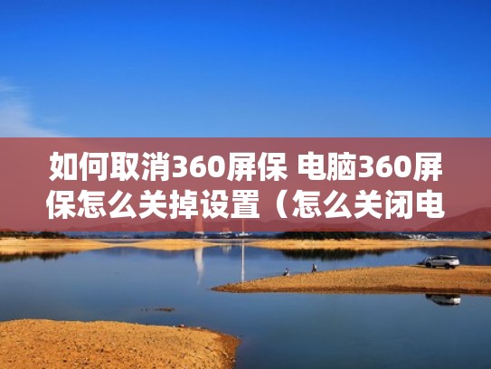 如何取消360屏保 电脑360屏保怎么关掉设置（怎么关闭电脑360的屏保）