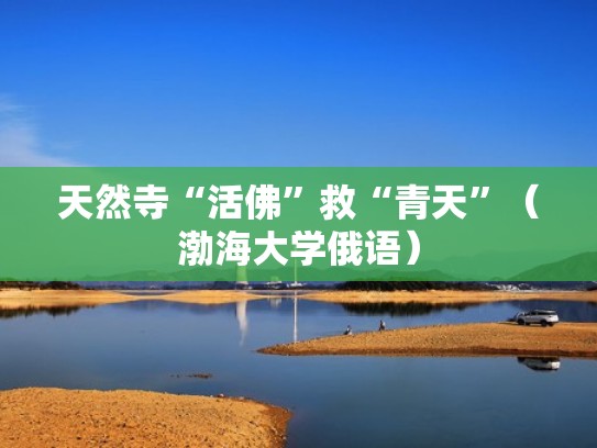 天然寺“活佛”救“青天”(渤海大学俄语) 天然寺“活佛”救“青天”(渤海大学俄语)