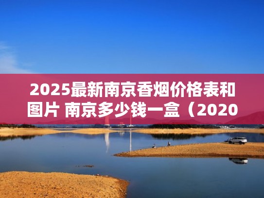 2025最新南京香烟价格表和图片 南京多少钱一盒（2020南京香烟价格表图大全）