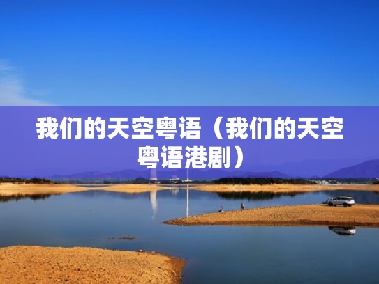 我们的天空粤语（我们的天空粤语港剧）