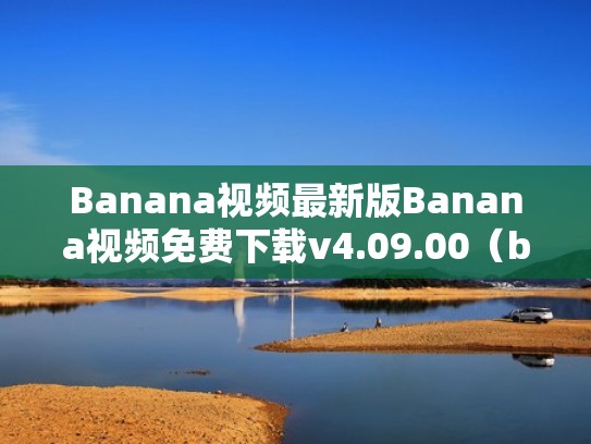 Banana视频最新版Banana视频免费下载v4.09.00(banana,视频下载) Banana视频最新版Banana视频免费下载v4.09.00(banana,视频下载)