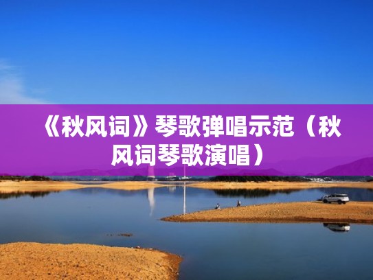 《秋风词》琴歌弹唱示范（秋风词琴歌演唱）