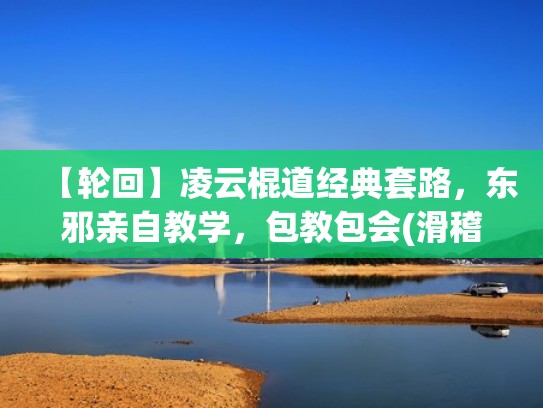 【轮回】凌云棍道经典套路，东邪亲自教学，包教包会(滑稽)（凌云棍道行云）