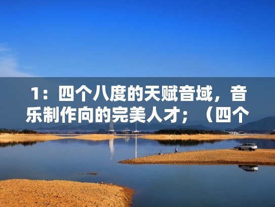 1：四个八度的天赋音域，音乐制作向的完美人才；（四个八度音阶怎么弹）