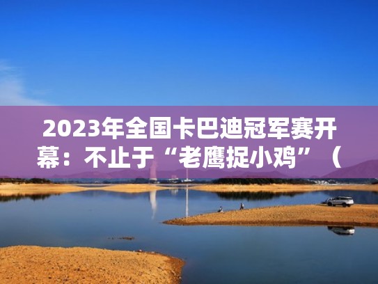 2023年全国卡巴迪冠军赛开幕：不止于“老鹰捉小鸡”（卡巴迪是什么运动项目）