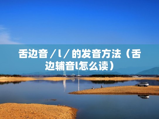 舌边音／l／的发音方法（舌边辅音l怎么读）