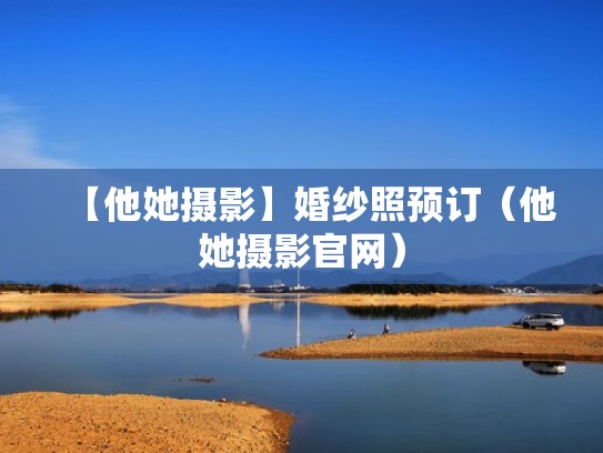 【他她摄影】婚纱照预订（他她摄影官网）