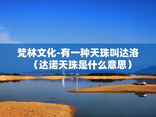 梵林文化-有一种天珠叫达洛（达诺天珠是什么意思）