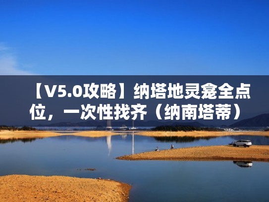 【V5.0攻略】纳塔地灵龛全点位，一次性找齐（纳南塔蒂）