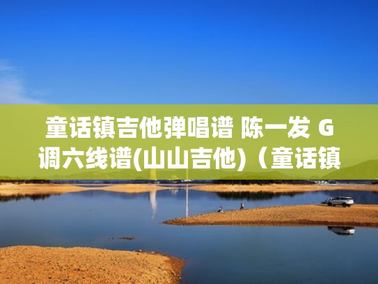 童话镇吉他弹唱谱 陈一发 G调六线谱(山山吉他)（童话镇吉他曲谱）