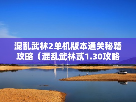 混乱武林2单机版本通关秘籍攻略(混乱武林贰1.30攻略) 混乱武林2单机版本通关秘籍攻略(混乱武林贰1.30攻略)