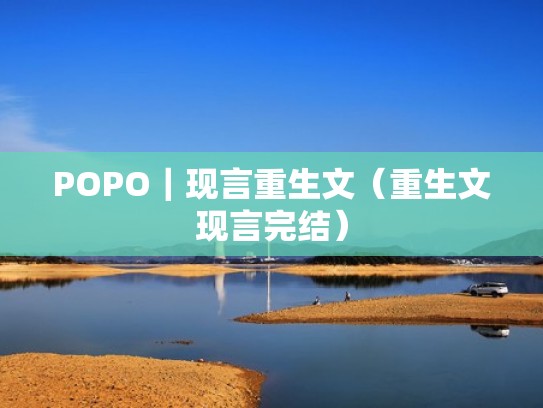 POPO|现言重生文(重生文现言完结) POPO|现言重生文(重生文现言完结)