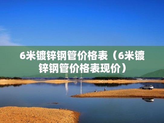 6米镀锌钢管价格表（6米镀锌钢管价格表现价）