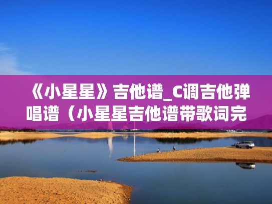 《小星星》吉他谱_C调吉他弹唱谱（小星星吉他谱带歌词完整版）