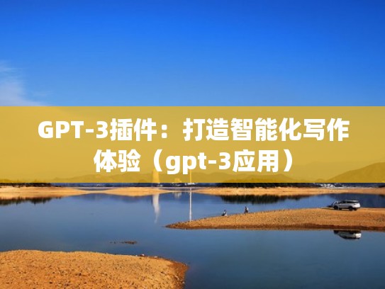 GPT-3插件：打造智能化写作体验（gpt-3应用）