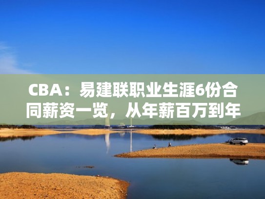 CBA:易建联职业生涯6份合同薪资一览,从年薪百万到年薪千万(易建联年薪多少钱 cba球员年薪揭秘) CBA:易建联职业生涯6份合同薪资一览,从年薪百万到年薪千万(易建联年薪多少钱 cba球员年薪揭秘)
