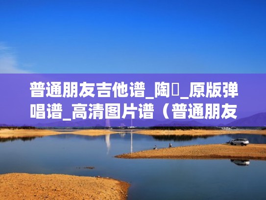 普通朋友吉他谱_陶喆_原版弹唱谱_高清图片谱（普通朋友吉他谱简谱）