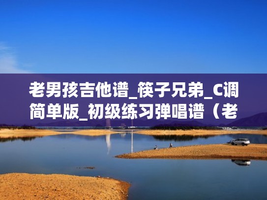 老男孩吉他谱_筷子兄弟_C调简单版_初级练习弹唱谱（老男孩的吉他谱c调）